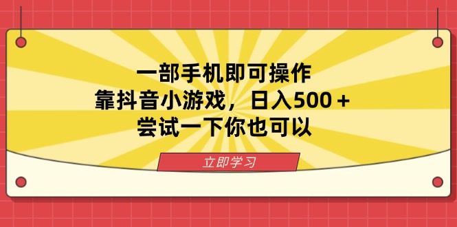 一部手机即可操作，靠抖音小游戏，日入500＋，尝试一下你也可以远创网-专注分享副业落地实操课程 – 全网首发_高质量项目输出远创网