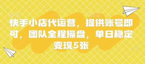 快手小店代运营，提供账号即可，团队全程操盘，单日稳定变现5张【揭秘】远创网-专注分享副业落地实操课程 – 全网首发_高质量项目输出远创网