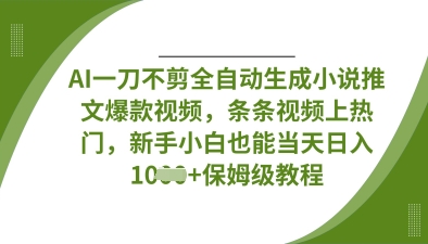 AI一刀不剪全自动生成小说推文爆款视频，条条视频上热门，新手小白也能当天日入数张远创网-专注分享副业落地实操课程 – 全网首发_高质量项目输出远创网