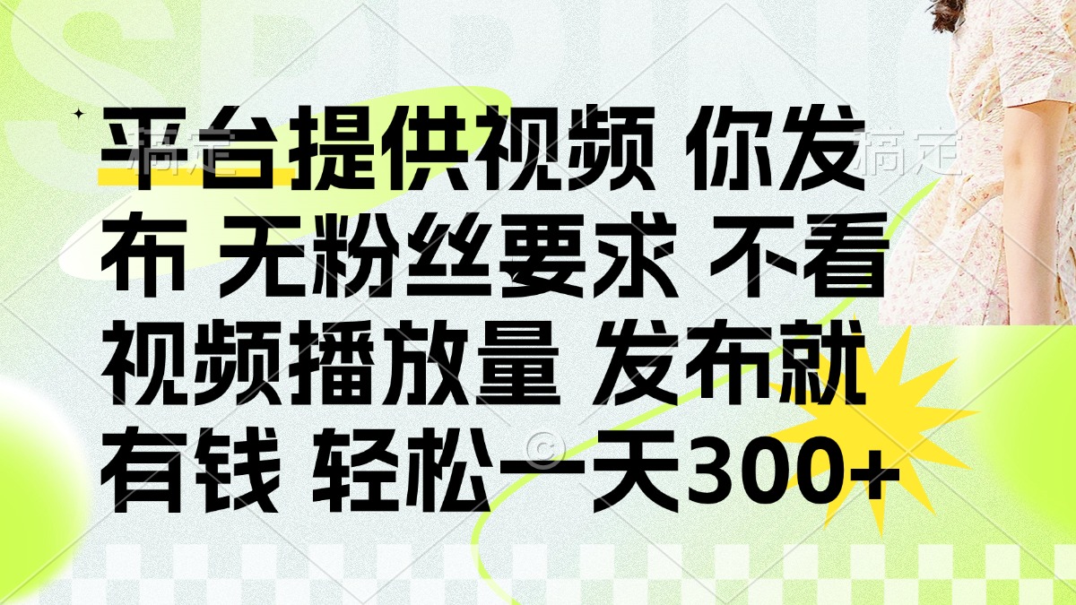 发布平台提供视频就有钱 无粉丝要求 不看视频播放量 发布就有钱 一天300+远创网-专注分享副业落地实操课程 – 全网首发_高质量项目输出远创网
