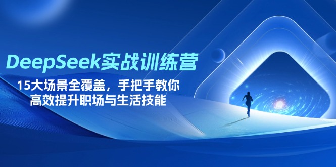 DeepSeek实战训练营，15大场景全覆盖，手把手教你高效提升职场与生活技能远创网-专注分享副业落地实操课程 – 全网首发_高质量项目输出远创网