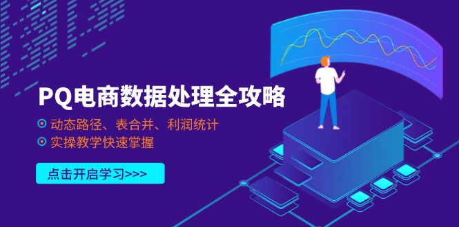 PQ电商数据处理全攻略，动态路径、表合并、利润统计，实操教学快速掌握远创网-专注分享副业落地实操课程 – 全网首发_高质量项目输出远创网