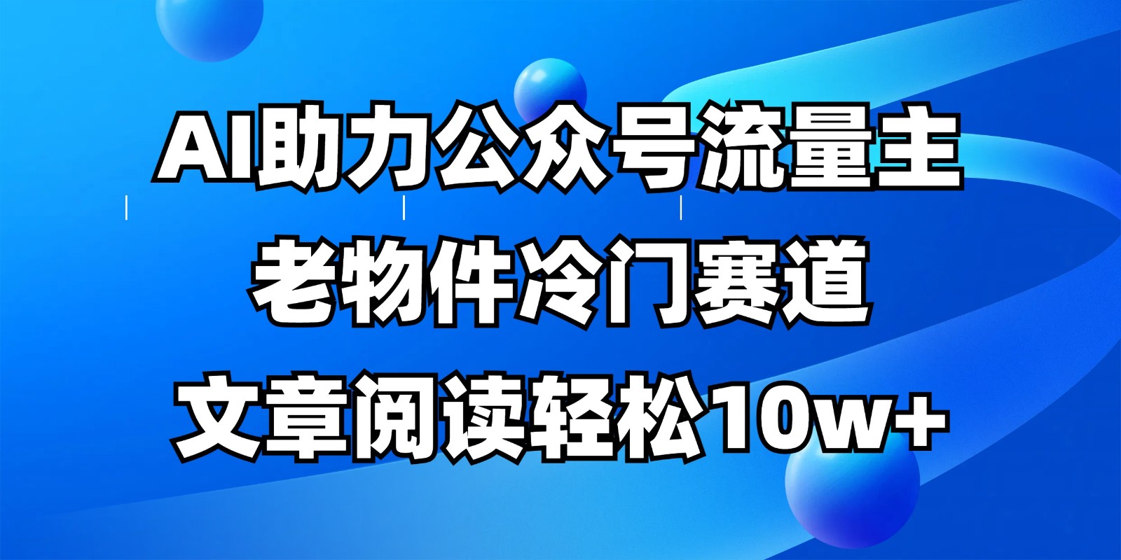 公众号流量主冷门赛道，AI助力，文章阅读轻松10w+，全流程详细教程远创网-专注分享副业落地实操课程 – 全网首发_高质量项目输出远创网