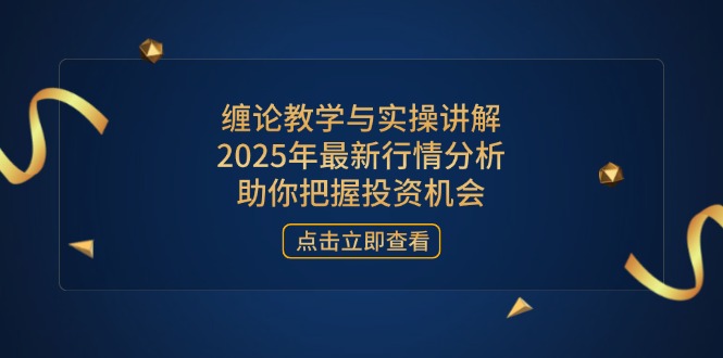 缠论教学与实操讲解，2025年最新行情分析，助你把握投资机会远创网-专注分享副业落地实操课程 – 全网首发_高质量项目输出远创网