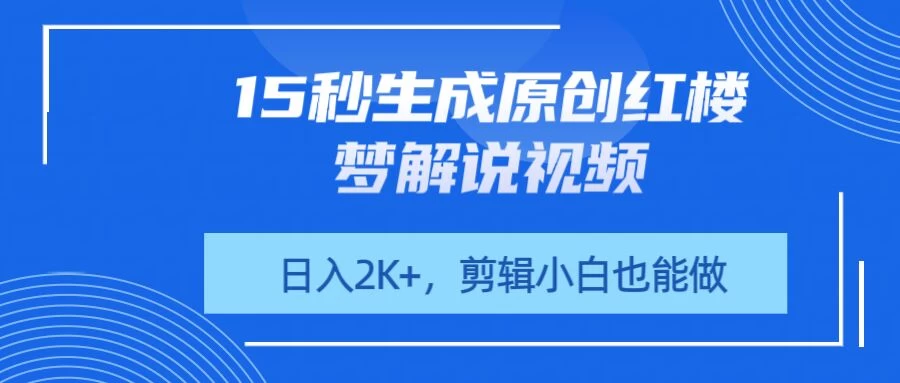 15秒生成原创红楼梦解说视频，日入2K+，剪辑小白也能做远创网-专注分享副业落地实操课程 – 全网首发_高质量项目输出远创网