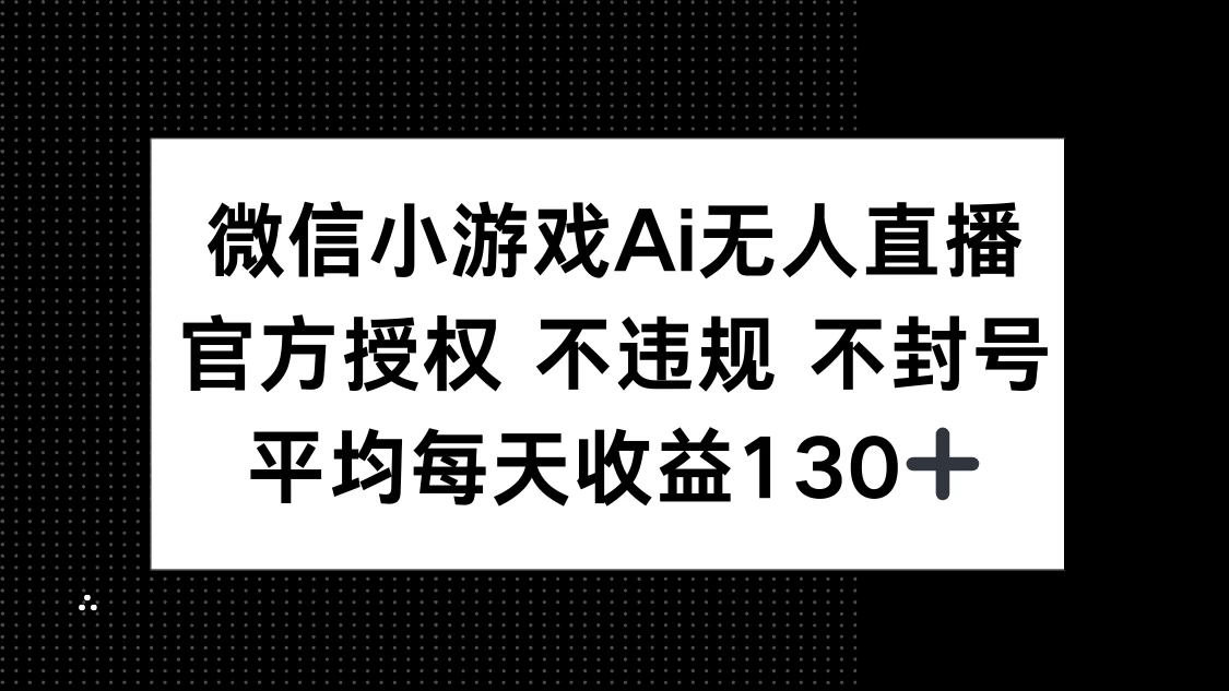 微信小游戏AI无人直播，不违规 不封号，官方授权 每天收益130+远创网-专注分享副业落地实操课程 – 全网首发_高质量项目输出远创网
