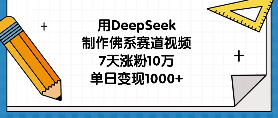 用DeepSeek制作佛系赛道视频，7天涨粉10万，单日变现1000+远创网-专注分享副业落地实操课程 – 全网首发_高质量项目输出远创网