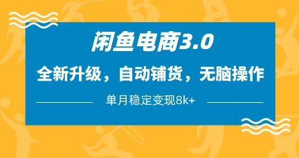 闲鱼电商3.0，全新升级，自动铺货，无脑操作，单月稳定变现8k+【揭秘】远创网-专注分享副业落地实操课程 – 全网首发_高质量项目输出远创网