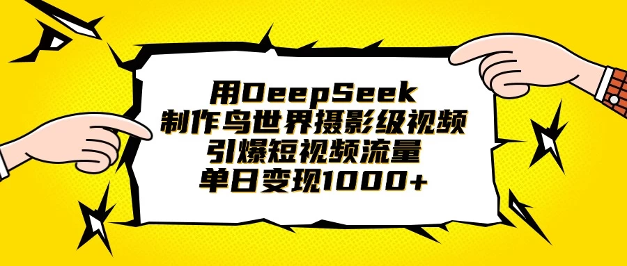 用DeepSeek制作鸟世界摄影级视频，引爆短视频流量，单日变现1000+远创网-专注分享副业落地实操课程 – 全网首发_高质量项目输出远创网