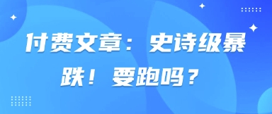付费文章：史诗级暴跌！要跑吗？远创网-专注分享副业落地实操课程 – 全网首发_高质量项目输出远创网