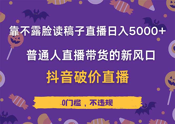靠不露脸读稿子直播，日入5000+，普通人直播带货的新风口，抖音破价直…远创网-专注分享副业落地实操课程 – 全网首发_高质量项目输出远创网