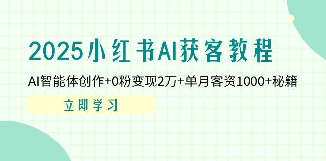 2025小红书AI获客教程：AI智能体创作+0粉变现2万+单月客资1000+秘籍远创网-专注分享副业落地实操课程 – 全网首发_高质量项目输出远创网
