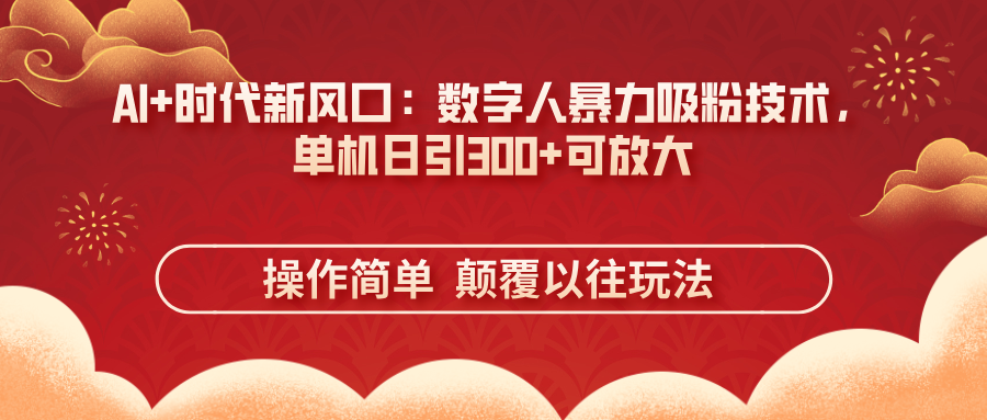 AI+时代新风口：数字人暴力吸粉技术，单机日引300+可放大 操作简单  颠…远创网-专注分享副业落地实操课程 – 全网首发_高质量项目输出远创网