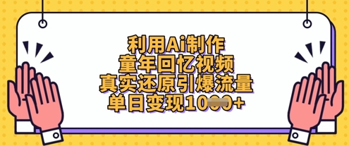 利用Ai制作童年回忆视频，真实还原引爆流量，单日变现数张远创网-专注分享副业落地实操课程 – 全网首发_高质量项目输出远创网