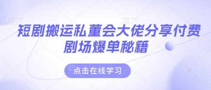 短剧搬运私董会大佬分享付费剧场爆单秘籍远创网-专注分享副业落地实操课程 – 全网首发_高质量项目输出远创网