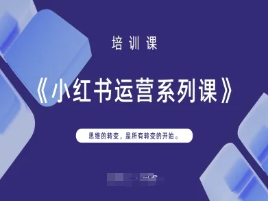 小红书运营系列课，思维的转变，是所有转变的开始远创网-专注分享副业落地实操课程 – 全网首发_高质量项目输出远创网