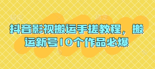 抖音影视搬运手搓教程，搬运新号10个作品必爆远创网-专注分享副业落地实操课程 – 全网首发_高质量项目输出远创网