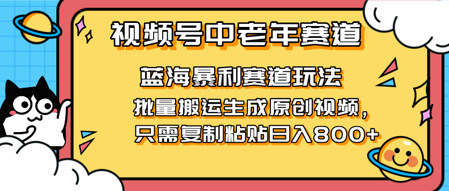 2025视频号中老年短视频蓝海暴利风口！复制粘贴搬运视频单日赚800+，无…远创网-专注分享副业落地实操课程 – 全网首发_高质量项目输出远创网
