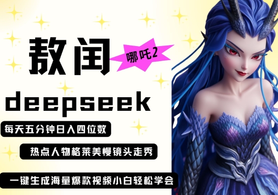 deepseek+哪吒2敖润姑姑走秀+爆款视频，起号快，爆款多，每天五分钟，日入四位数远创网-专注分享副业落地实操课程 – 全网首发_高质量项目输出远创网