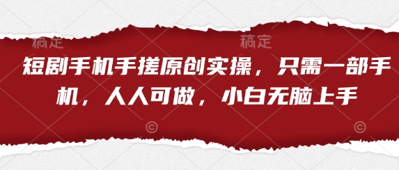 短剧手机手搓原创实操，只需一部手机，人人可做，小白无脑上手远创网-专注分享副业落地实操课程 – 全网首发_高质量项目输出远创网