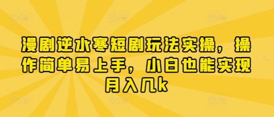 漫剧逆水寒短剧玩法实操，操作简单易上手，小白也能实现月入几k远创网-专注分享副业落地实操课程 – 全网首发_高质量项目输出远创网