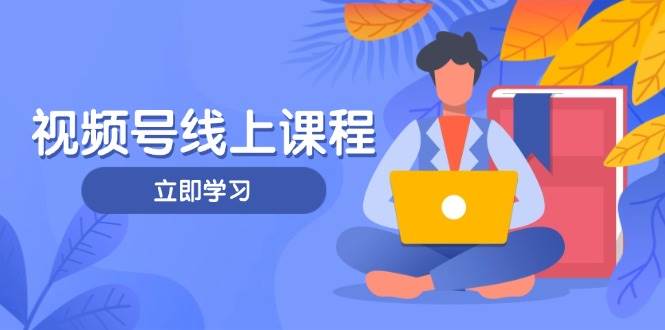 视频号实战课程，轻IP打造与运营技巧，掌握核心方法与策略远创网-专注分享副业落地实操课程 – 全网首发_高质量项目输出远创网