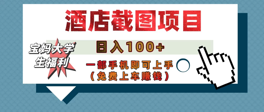 【宝妈大学生福利】酒店截图项目，日入100+，一部手机即可上手（免费上车赚钱）远创网-专注分享副业落地实操课程 – 全网首发_高质量项目输出远创网
