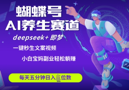 蝴蝶号大健康养生赛道，deepseek+即梦AI快速产出爆款视频，起号快，带货超级猛，日入四位数远创网-专注分享副业落地实操课程 – 全网首发_高质量项目输出远创网