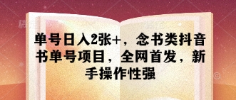 单号日入2张+，念书类抖音书单号项目，全网首发，新手操作性强远创网-专注分享副业落地实操课程 – 全网首发_高质量项目输出远创网