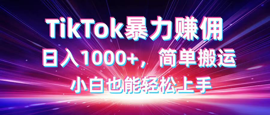 TikTok搬运暴力赚佣，日入1000+，简单搬运，小白也能轻松上手远创网-专注分享副业落地实操课程 – 全网首发_高质量项目输出远创网