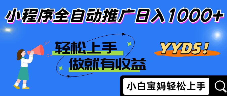 2025年最新风口，小程序自动推广，，稳定日入1000+，小白轻松上手远创网-专注分享副业落地实操课程 – 全网首发_高质量项目输出远创网