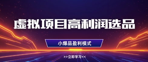 虚拟项目高利润选品方法，做好单店利润1W+，可多店倍增利润远创网-专注分享副业落地实操课程 – 全网首发_高质量项目输出远创网