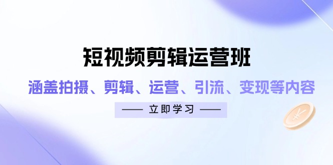 短视频剪辑运营班：涵盖拍摄、剪辑、运营、引流、变现等内容远创网-专注分享副业落地实操课程 – 全网首发_高质量项目输出远创网