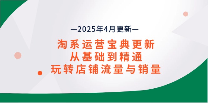 淘系运营宝典2025年4月更新，从基础到精通，玩转店铺流量与销量远创网-专注分享副业落地实操课程 – 全网首发_高质量项目输出远创网