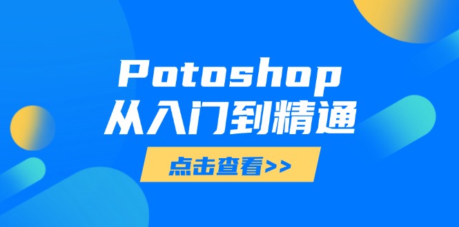 Potoshop从入门到精通：基础到高级，掌握全面图像处理技能远创网-专注分享副业落地实操课程 – 全网首发_高质量项目输出远创网