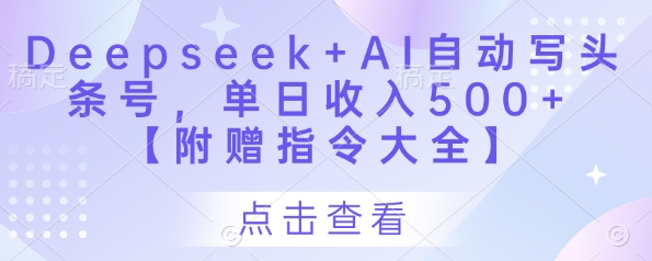 Deepseek+AI自动写头条号，单日收入500+ 【附赠指令大全】远创网-专注分享副业落地实操课程 – 全网首发_高质量项目输出远创网