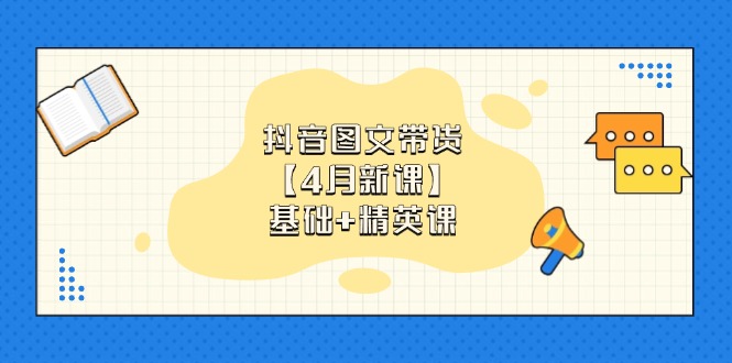抖音图文带货【4月新课】基础+精英课：0基础小白必学 掌握各赛道带货技巧远创网-专注分享副业落地实操课程 – 全网首发_高质量项目输出远创网