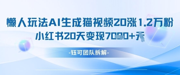 懒人玩法AI生成猫咪图片视频，20涨1.2W万粉，小红书商单20天变现7k远创网-专注分享副业落地实操课程 – 全网首发_高质量项目输出远创网