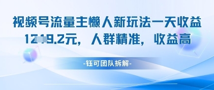 视频号流量主懒人新玩法，一天收益1k，人群精准收益高远创网-专注分享副业落地实操课程 – 全网首发_高质量项目输出远创网