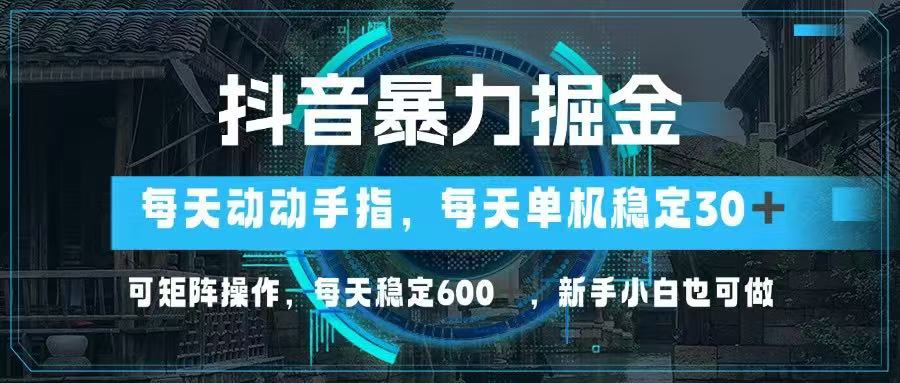 抖音暴力掘金，动动手指就可以，单机30+，可矩阵操作，每天稳定600+，…远创网-专注分享副业落地实操课程 – 全网首发_高质量项目输出远创网