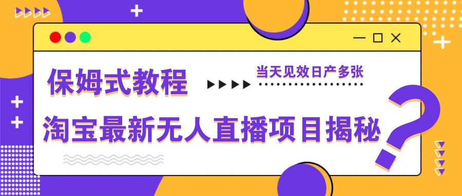 淘宝最新无人直播项目揭秘，保姆式教程，当天见效日产多张远创网-专注分享副业落地实操课程 – 全网首发_高质量项目输出远创网
