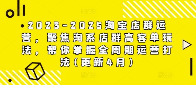 2023-2025淘宝店群运营，聚焦淘系店群高客单玩法，帮你掌握全周期运营打法(更新4月)远创网-专注分享副业落地实操课程 – 全网首发_高质量项目输出远创网