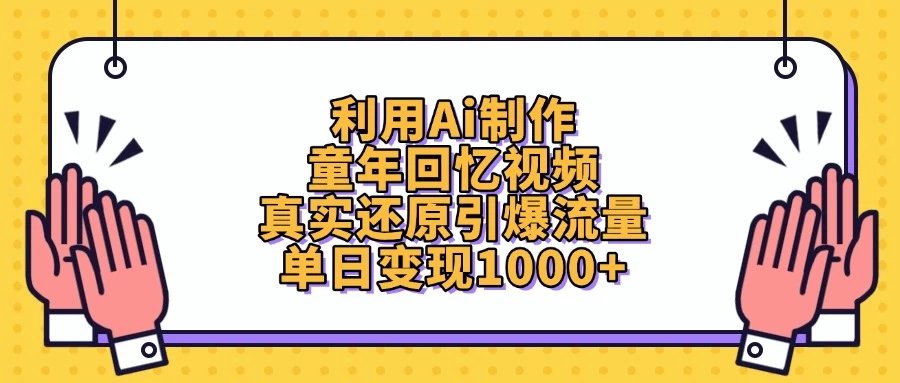 利用Ai制作童年回忆视频，真实还原引爆流量，单日变现1000+远创网-专注分享副业落地实操课程 – 全网首发_高质量项目输出远创网