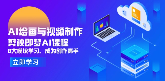 AI绘画与视频制作，剪映即梦AI课程，8大模块学习，成为创作高手远创网-专注分享副业落地实操课程 – 全网首发_高质量项目输出远创网