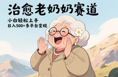 视频号治愈老奶奶赛道，小白轻松上手，日入多张，多平台变现远创网-专注分享副业落地实操课程 – 全网首发_高质量项目输出远创网