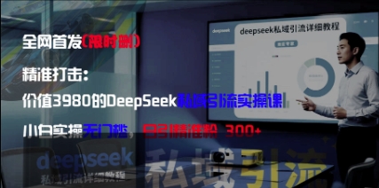 精准打击：价值3980的DeepSeek私域引流实操课，小白实操无门槛，日引精准粉300+远创网-专注分享副业落地实操课程 – 全网首发_高质量项目输出远创网