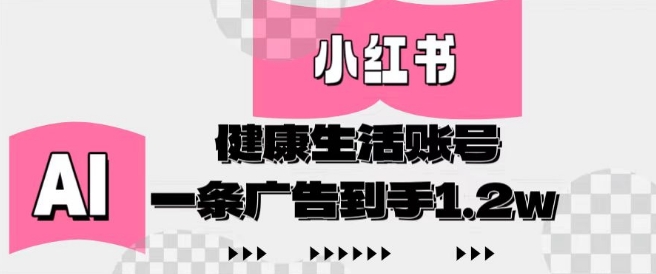 小红书AI健康生活账号，作品制作简单好变现，一条广告到手1.2w远创网-专注分享副业落地实操课程 – 全网首发_高质量项目输出远创网