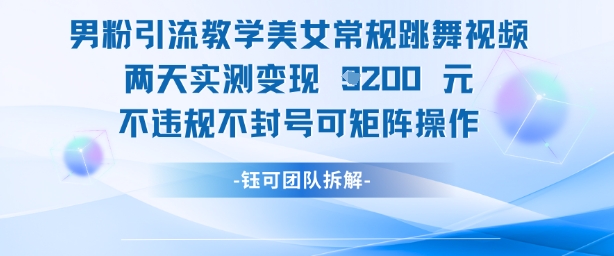 男粉引流教学美女常规跳舞视频两天实测变现1k+，不违规不封号可矩阵操作远创网-专注分享副业落地实操课程 – 全网首发_高质量项目输出远创网