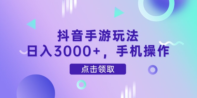 抖音手游玩法，日入3000+，手机操作远创网-专注分享副业落地实操课程 – 全网首发_高质量项目输出远创网