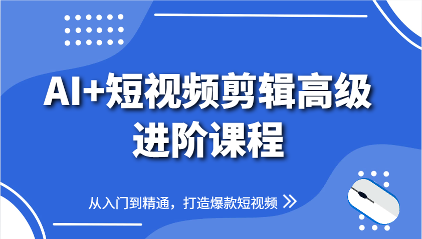 AI+短视频剪辑高级进阶课程，从入门到精通，打造爆款短视频远创网-专注分享副业落地实操课程 – 全网首发_高质量项目输出远创网